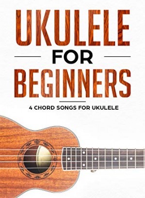 Ukulele For Beginners: 4 Chord Songs for Ukulele